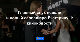 Главный слух недели и новый сериал про Екатерину II: киноновости недели